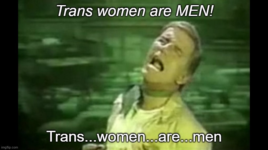 The new "Soyjack Green" movie looks pretty wild | Trans women are MEN! Trans...women...are...men | image tagged in soylent green is people | made w/ Imgflip meme maker