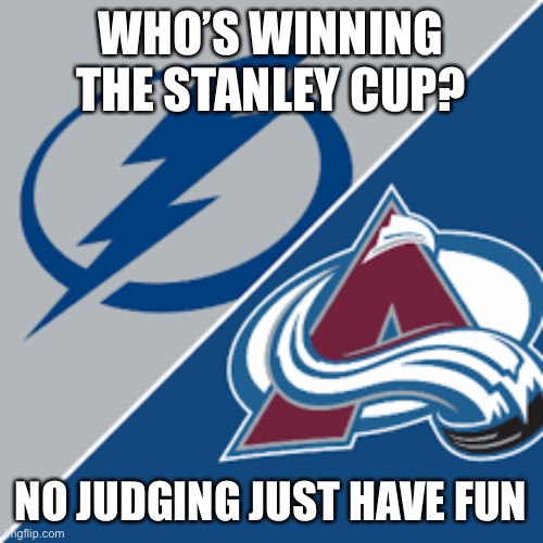 WHO’S WINNING THE STANLEY CUP? NO JUDGING JUST HAVE FUN | image tagged in hockey,stanley cup,avalanche,lightning,sports,winning | made w/ Imgflip meme maker