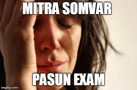 First World Problems Meme | MITRA SOMVAR  PASUN EXAM | image tagged in memes,first world problems | made w/ Imgflip meme maker