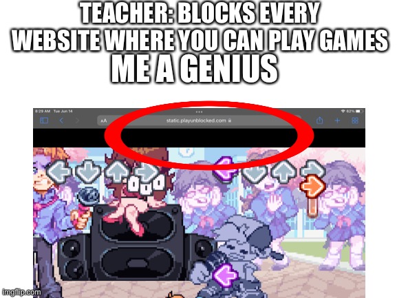 Me a genius | TEACHER: BLOCKS EVERY WEBSITE WHERE YOU CAN PLAY GAMES; ME A GENIUS | image tagged in memes,video games | made w/ Imgflip meme maker