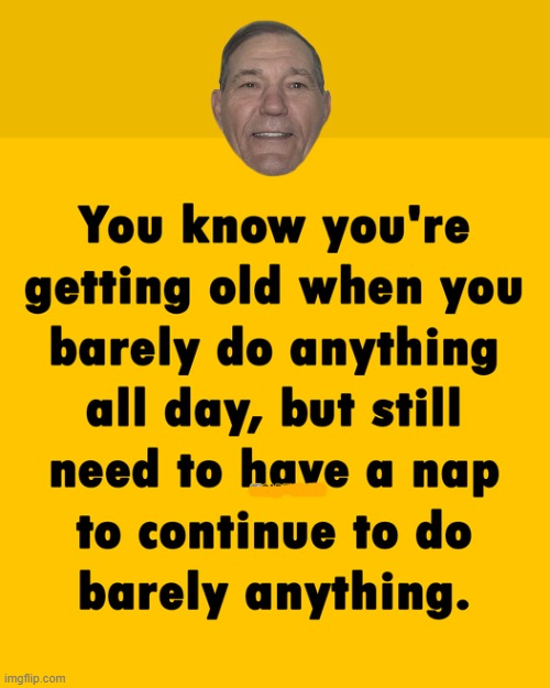getting old is tough | image tagged in old,kewlew | made w/ Imgflip meme maker