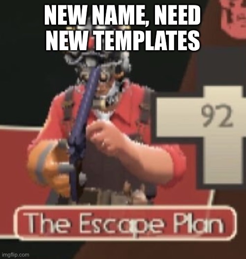 First time with an oc name | NEW NAME, NEED NEW TEMPLATES | image tagged in the escape plan | made w/ Imgflip meme maker