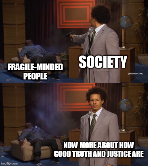And you wonder why people become murderers.... | SOCIETY; FRAGILE-MINDED PEOPLE; NOW MORE ABOUT HOW GOOD TRUTH AND JUSTICE ARE | image tagged in memes,who killed hannibal,murder,society,victim,mental health | made w/ Imgflip meme maker
