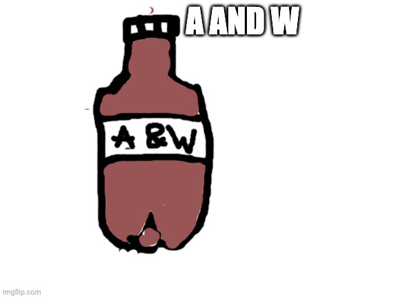 A AND W | image tagged in blank white template | made w/ Imgflip meme maker