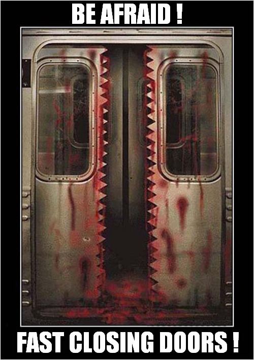 Terror On The Underground/Subway ! | BE AFRAID ! FAST CLOSING DOORS ! | image tagged in subway,doors,fast,closing',dark humour | made w/ Imgflip meme maker