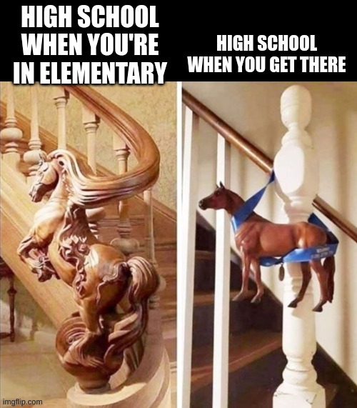 school be like | HIGH SCHOOL WHEN YOU'RE IN ELEMENTARY; HIGH SCHOOL WHEN YOU GET THERE | image tagged in bhfjcek sn | made w/ Imgflip meme maker