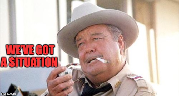 Buford T Justice | WE’VE GOT A SITUATION | image tagged in buford t justice | made w/ Imgflip meme maker