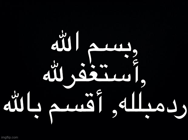 biffaqaqi | بسم الله, أستغفرلله, ردمبلله, أقسم بالله | image tagged in unfunny | made w/ Imgflip meme maker