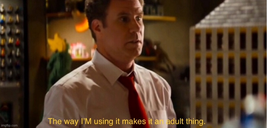 The way I’m using it makes it an adult thing | image tagged in the way i m using it makes it an adult thing | made w/ Imgflip meme maker