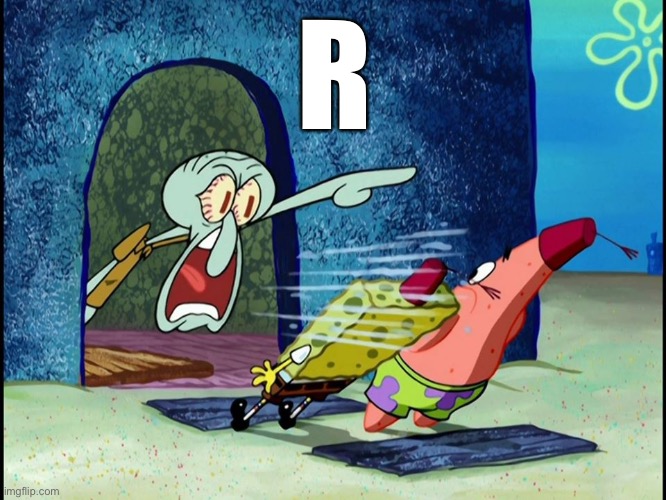 R | R | image tagged in r,squidward yelling r | made w/ Imgflip meme maker