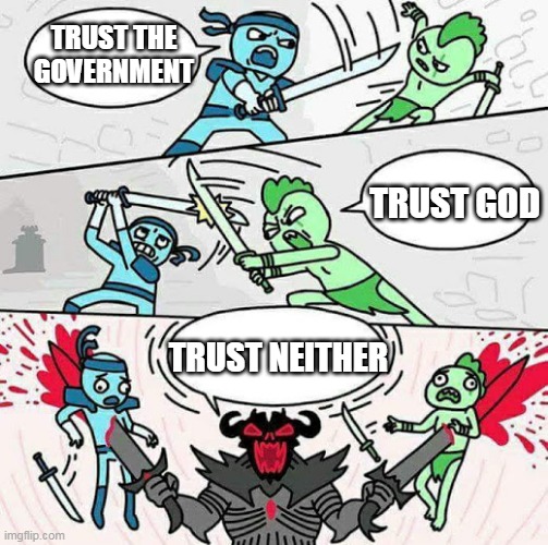 Neither |  TRUST THE GOVERNMENT; TRUST GOD; TRUST NEITHER | image tagged in sword fight,government,god,neither,politics,religion | made w/ Imgflip meme maker