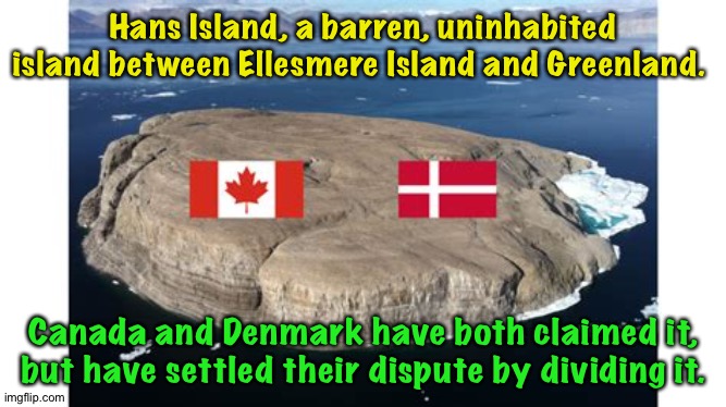 Too bad it's not always this easy. | Hans Island, a barren, uninhabited island between Ellesmere Island and Greenland. Canada and Denmark have both claimed it, but have settled their dispute by dividing it. | image tagged in hans island | made w/ Imgflip meme maker