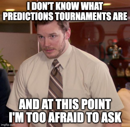 Afraid To Ask Andy Meme | I DON'T KNOW WHAT PREDICTIONS TOURNAMENTS ARE; AND AT THIS POINT I'M TOO AFRAID TO ASK | image tagged in memes,afraid to ask andy,memes | made w/ Imgflip meme maker