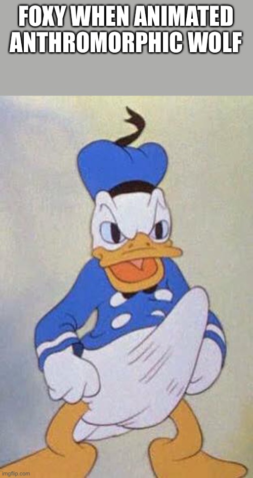 Horny Donald Duck | FOXY WHEN ANIMATED ANTHROMORPHIC WOLF | image tagged in horny donald duck | made w/ Imgflip meme maker