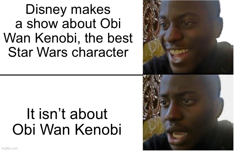 Kenobi sucks | Disney makes a show about Obi Wan Kenobi, the best Star Wars character; It isn’t about Obi Wan Kenobi | image tagged in disappointed black guy | made w/ Imgflip meme maker