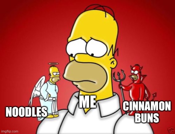 You’ll understand | ME; NOODLES; CINNAMON BUNS | image tagged in homer simpson angel devil,noodles,cinnamon toast crunch,msm,offended | made w/ Imgflip meme maker