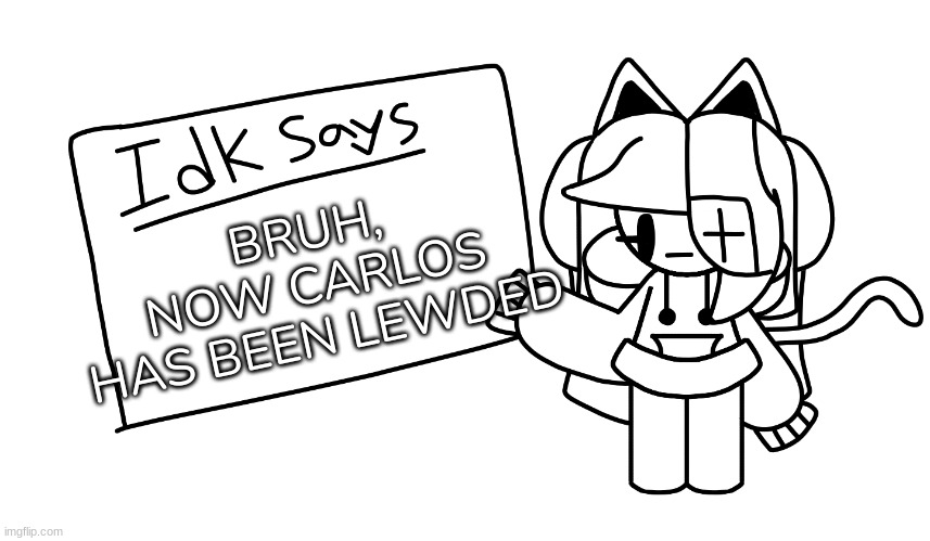 WHY THO- | BRUH, NOW CARLOS HAS BEEN LEWDED | image tagged in idk says,idk,stuff,s o u p,carck | made w/ Imgflip meme maker