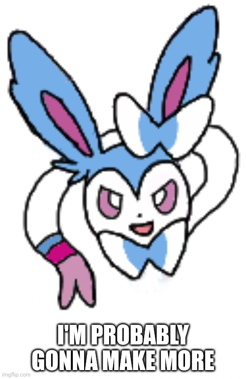 Sylveon (determined) | I'M PROBABLY GONNA MAKE MORE | image tagged in sylveon determined | made w/ Imgflip meme maker