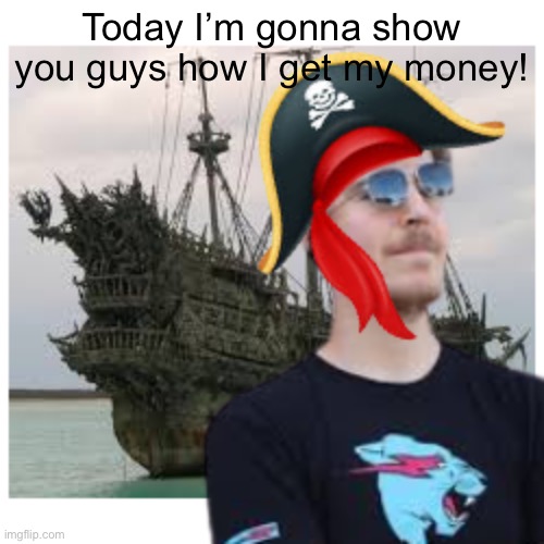 How Mr beast gets his money | Today I’m gonna show you guys how I get my money! | image tagged in mrbeast | made w/ Imgflip meme maker