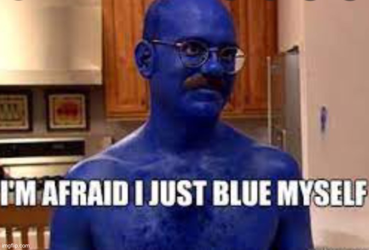 Get blued | image tagged in blue,memes | made w/ Imgflip meme maker