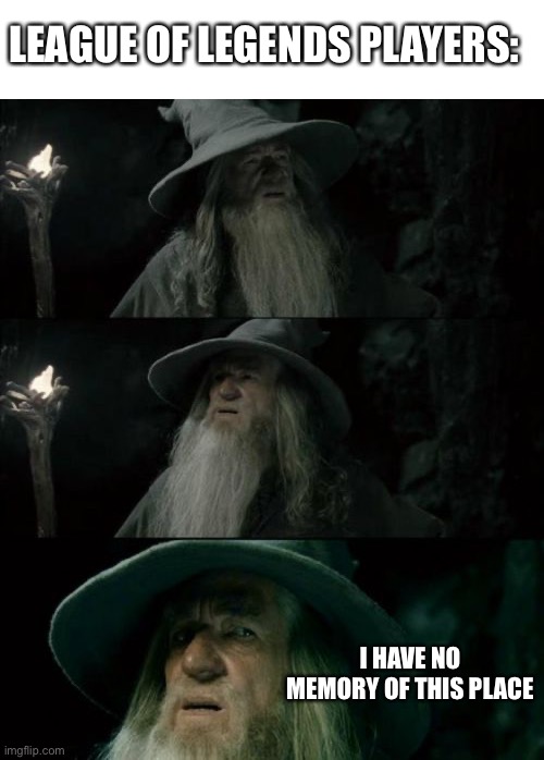 Confused Gandalf Meme | LEAGUE OF LEGENDS PLAYERS: I HAVE NO MEMORY OF THIS PLACE | image tagged in memes,confused gandalf | made w/ Imgflip meme maker