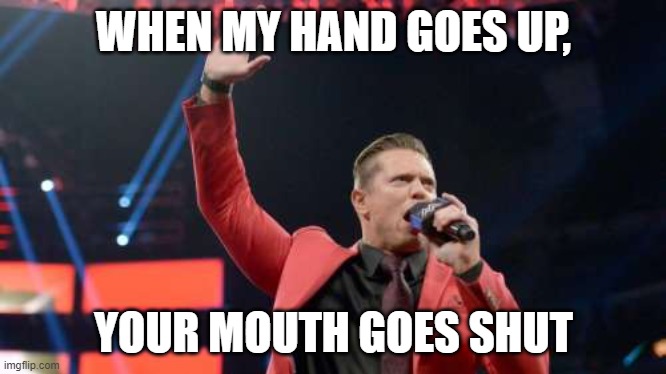 The Miz! | WHEN MY HAND GOES UP, YOUR MOUTH GOES SHUT | image tagged in the miz | made w/ Imgflip meme maker
