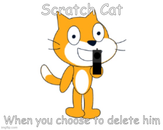 in soviet russia you dont delete scratch cat, scratch cat delete you | Scratch Cat; When you choose to delete him | image tagged in scratch cat gun | made w/ Imgflip meme maker