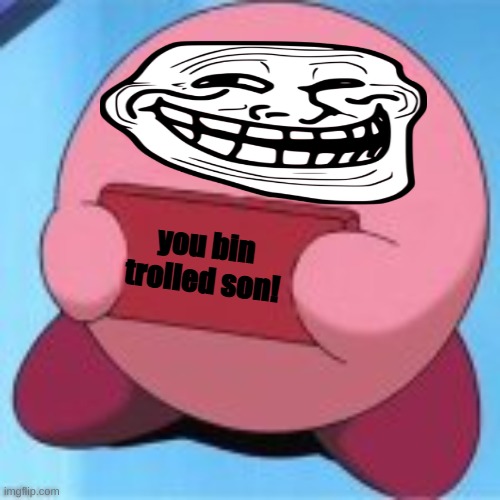 Angry Kirby | you bin trolled son! | image tagged in angry kirby | made w/ Imgflip meme maker