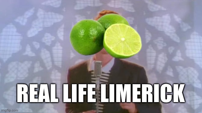 limerick | REAL LIFE LIMERICK | image tagged in rick astley,limerick,rickroll | made w/ Imgflip meme maker