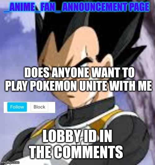 _anime_fan_ announcement page | DOES ANYONE WANT TO PLAY POKEMON UNITE WITH ME; LOBBY ID IN THE COMMENTS | image tagged in _anime_fan_ announcement page | made w/ Imgflip meme maker