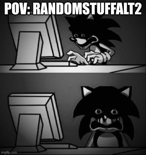 Sonic looks at computer and regrets | POV: RANDOMSTUFFALT2 | image tagged in sonic looks at computer and regrets | made w/ Imgflip meme maker