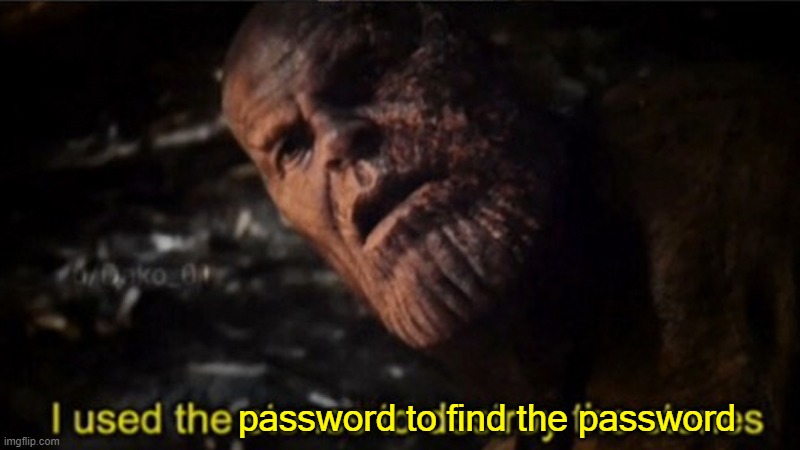 password to find the password | image tagged in thanos i used the stones to destroy the stones | made w/ Imgflip meme maker