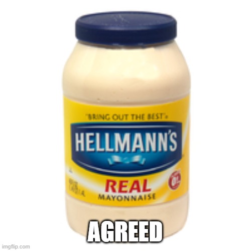 mayonnaise | AGREED | image tagged in mayonnaise | made w/ Imgflip meme maker