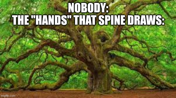 NOBODY:
THE "HANDS" THAT SPINE DRAWS: | made w/ Imgflip meme maker