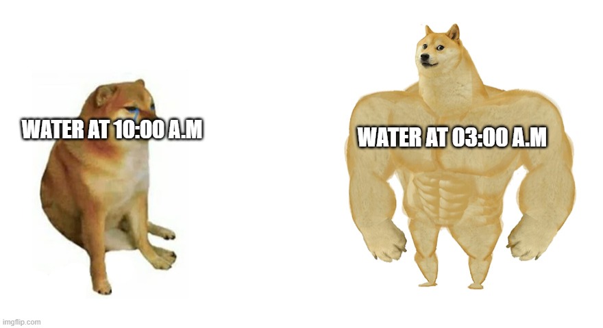 taste changes | WATER AT 03:00 A.M; WATER AT 10:00 A.M | image tagged in water | made w/ Imgflip meme maker