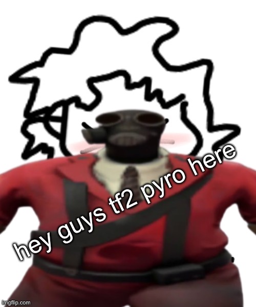 hey guys tf2 pyro here | made w/ Imgflip meme maker