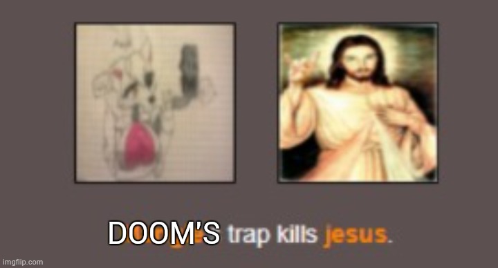 Mangle's trap kill Jesus | DOOM'S | image tagged in mangle's trap kill jesus | made w/ Imgflip meme maker