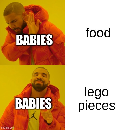 babies be like | food; BABIES; lego pieces; BABIES | image tagged in memes,drake hotline bling | made w/ Imgflip meme maker