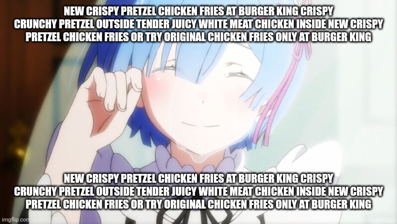 new crispy pretzel chicken fries at burger king crispy crunchy pretzel outside tender juicy white meat chicken inside new crispy | NEW CRISPY PRETZEL CHICKEN FRIES AT BURGER KING CRISPY CRUNCHY PRETZEL OUTSIDE TENDER JUICY WHITE MEAT CHICKEN INSIDE NEW CRISPY PRETZEL CHICKEN FRIES OR TRY ORIGINAL CHICKEN FRIES ONLY AT BURGER KING; NEW CRISPY PRETZEL CHICKEN FRIES AT BURGER KING CRISPY CRUNCHY PRETZEL OUTSIDE TENDER JUICY WHITE MEAT CHICKEN INSIDE NEW CRISPY PRETZEL CHICKEN FRIES OR TRY ORIGINAL CHICKEN FRIES ONLY AT BURGER KING | made w/ Imgflip meme maker
