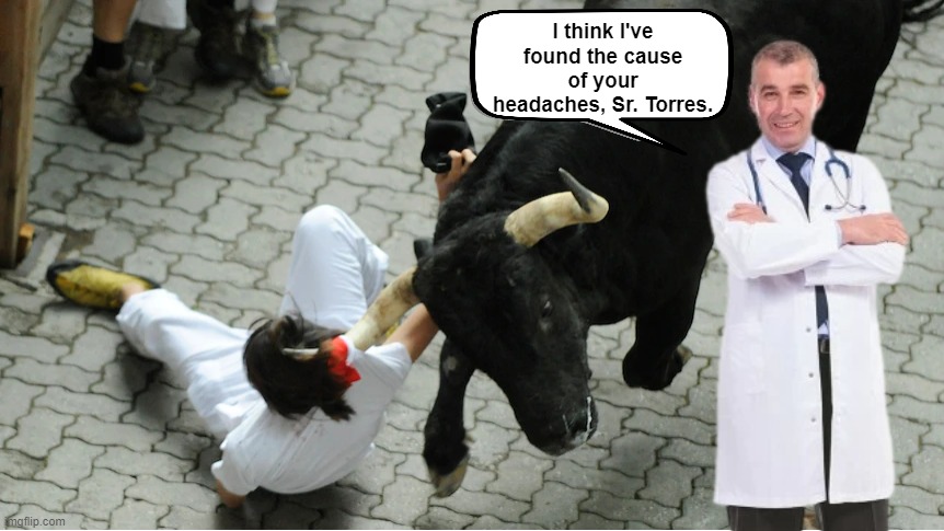 Old Senor Torres Had a Bull |  I think I've found the cause of your headaches, Sr. Torres. | image tagged in bull,bullfighter,headache,doctors,funny,memes | made w/ Imgflip meme maker