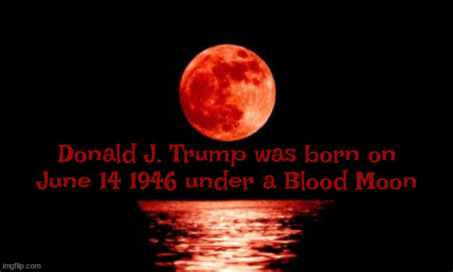 Trump's evil birth | Donald J. Trump was born on June 14 1946 under a Blood Moon | image tagged in trump,maga,blood moon,june 14th,antichrist | made w/ Imgflip meme maker