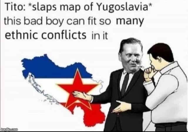 Yugo-messy | image tagged in history memes | made w/ Imgflip meme maker