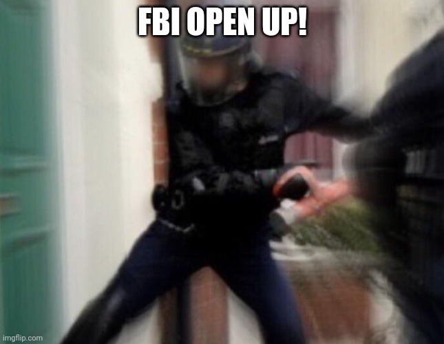 FBI Open Up | FBI OPEN UP! | image tagged in fbi open up | made w/ Imgflip meme maker