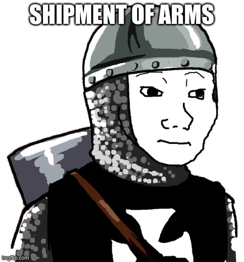 Crusader | SHIPMENT OF ARMS | image tagged in crusader | made w/ Imgflip meme maker