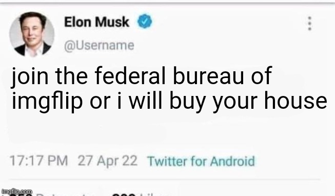 Dew it. | join the federal bureau of imgflip or i will buy your house | image tagged in real,tweet | made w/ Imgflip meme maker