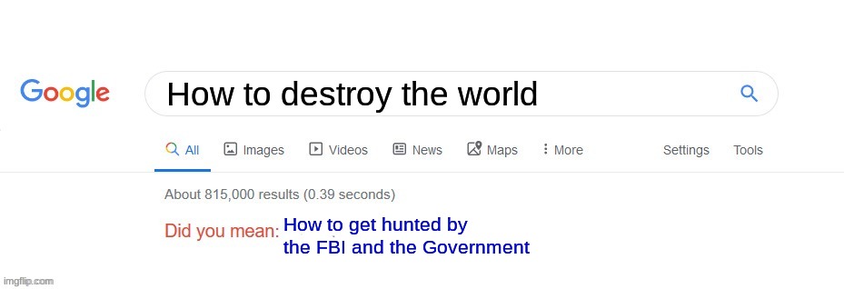 Did you mean? | How to destroy the world; How to get hunted by the FBI and the Government | image tagged in did you mean | made w/ Imgflip meme maker