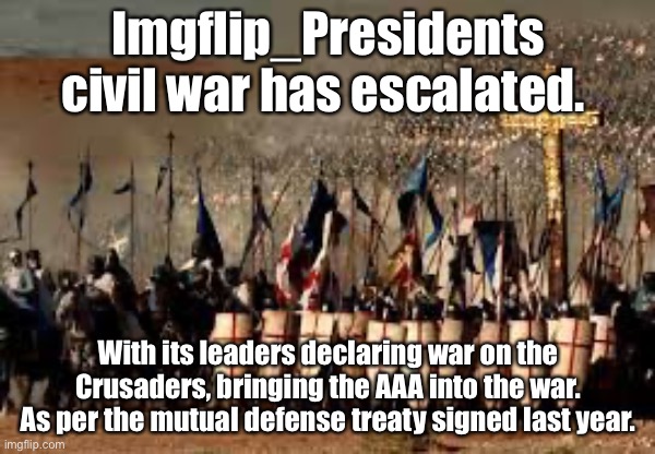 Crusaders | Imgflip_Presidents civil war has escalated. With its leaders declaring war on the Crusaders, bringing the AAA into the war. As per the mutual defense treaty signed last year. | image tagged in crusaders | made w/ Imgflip meme maker