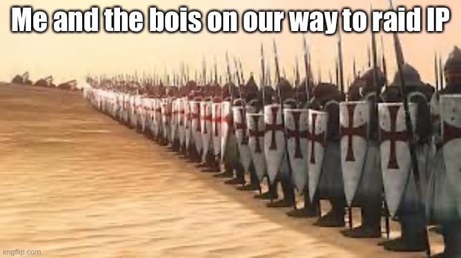 Crusaders | Me and the bois on our way to raid IP | image tagged in crusaders | made w/ Imgflip meme maker