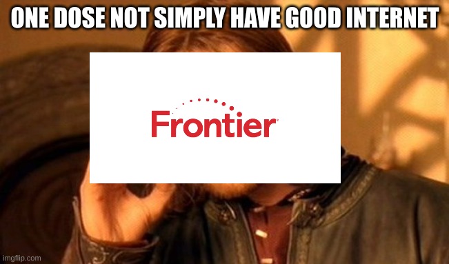 One Does Not Simply | ONE DOSE NOT SIMPLY HAVE GOOD INTERNET | image tagged in memes,one does not simply | made w/ Imgflip meme maker