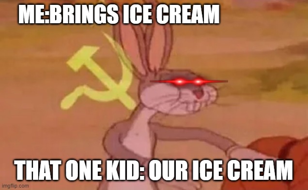 bunny comrad 1 | ME:BRINGS ICE CREAM; THAT ONE KID: OUR ICE CREAM | image tagged in bugs bunny communist,ice cream communisom | made w/ Imgflip meme maker